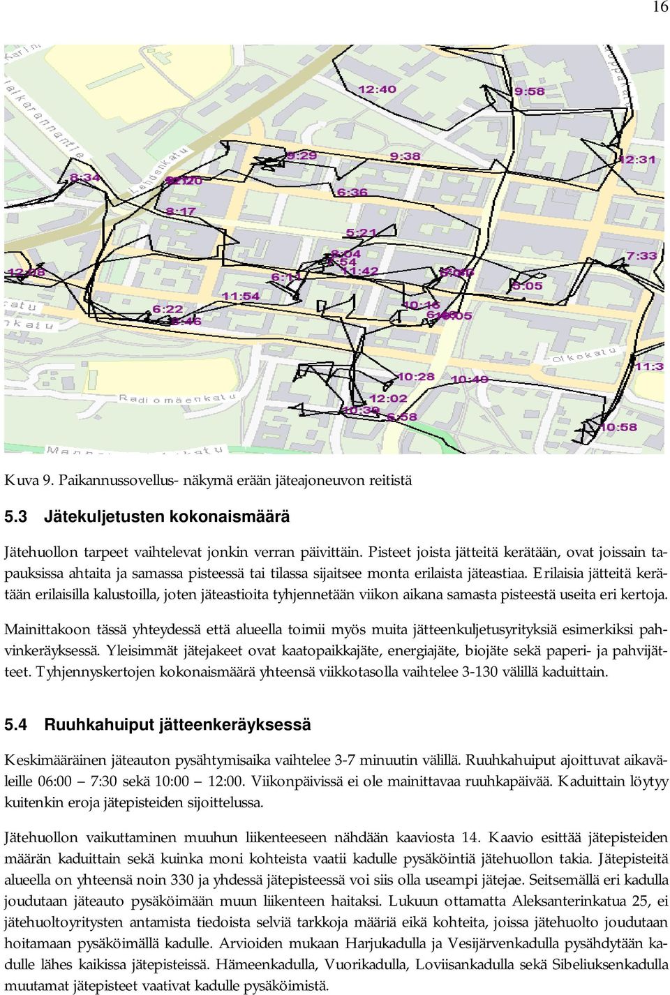 Erilaisia jätteitä kerätään erilaisilla kalustoilla, joten jäteastioita tyhjennetään viikon aikana samasta pisteestä useita eri kertoja.