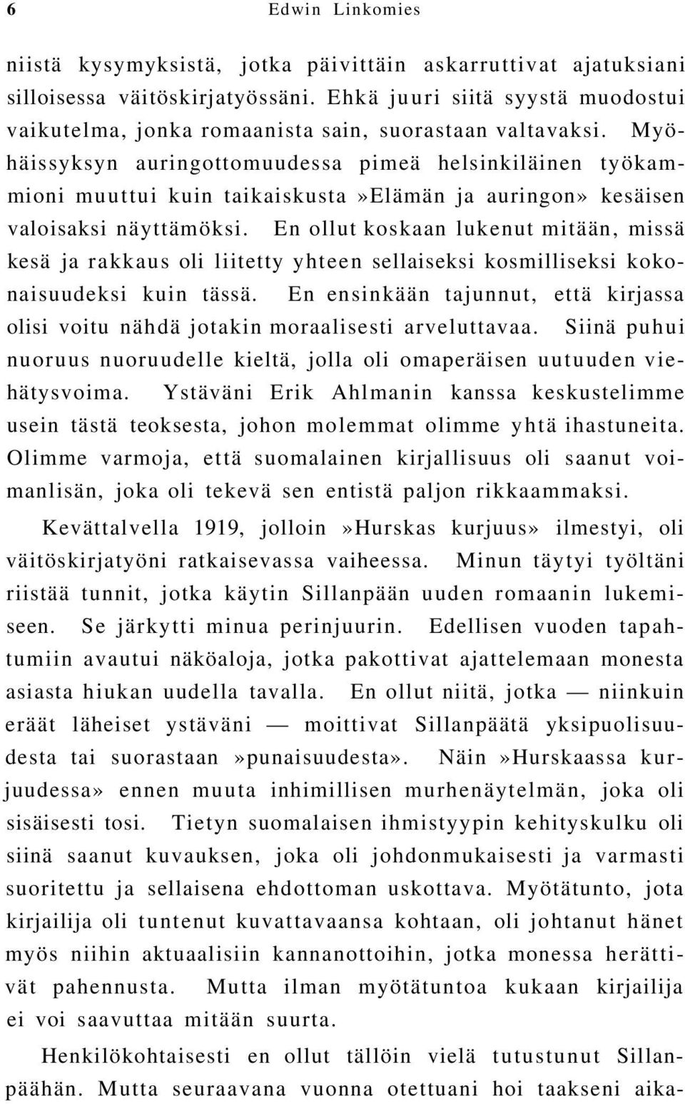 Myöhäissyksyn auringottomuudessa pimeä helsinkiläinen työkammioni muuttui kuin taikaiskusta»elämän ja auringon» kesäisen valoisaksi näyttämöksi.