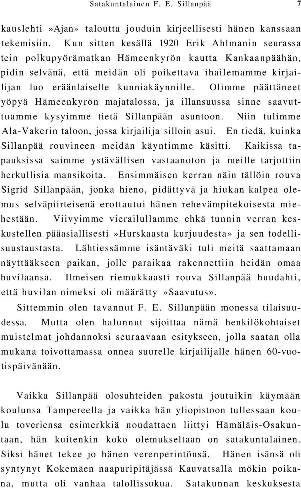 kunniakäynnille. Olimme päättäneet yöpyä Hämeenkyrön majatalossa, ja illansuussa sinne saavuttuamme kysyimme tietä Sillanpään asuntoon. Niin tulimme Ala-Vakerin taloon, jossa kirjailija silloin asui.