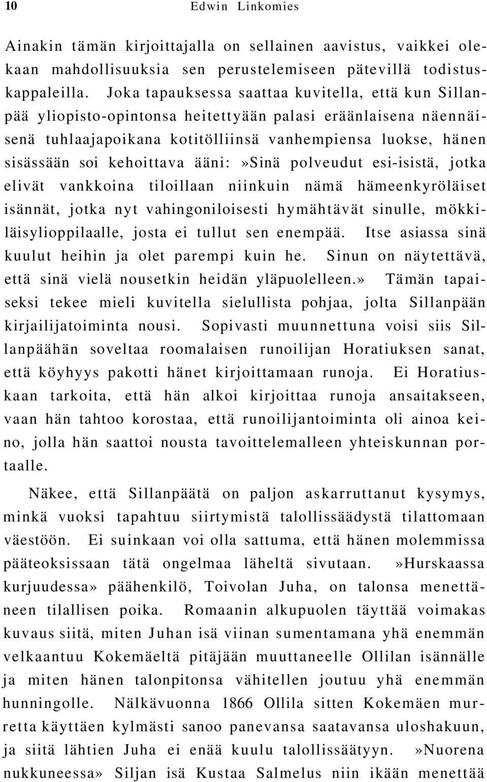 kehoittava ääni:»sinä polveudut esi-isistä, jotka elivät vankkoina tiloillaan niinkuin nämä hämeenkyröläiset isännät, jotka nyt vahingoniloisesti hymähtävät sinulle, mökkiläisylioppilaalle, josta ei