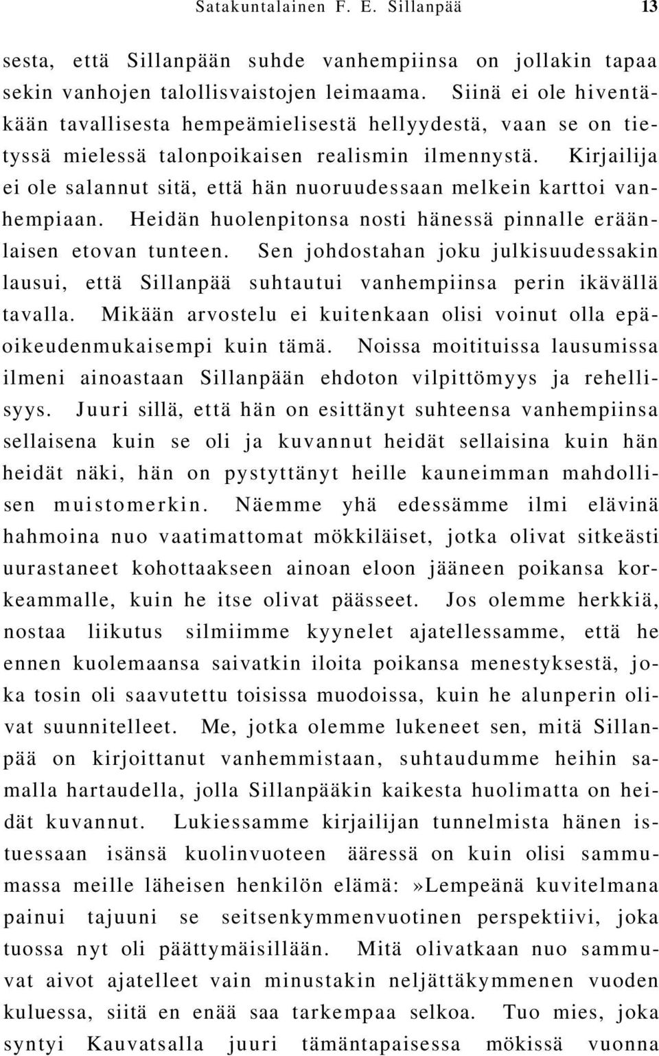 Kirjailija ei ole salannut sitä, että hän nuoruudessaan melkein karttoi vanhempiaan. Heidän huolenpitonsa nosti hänessä pinnalle eräänlaisen etovan tunteen.