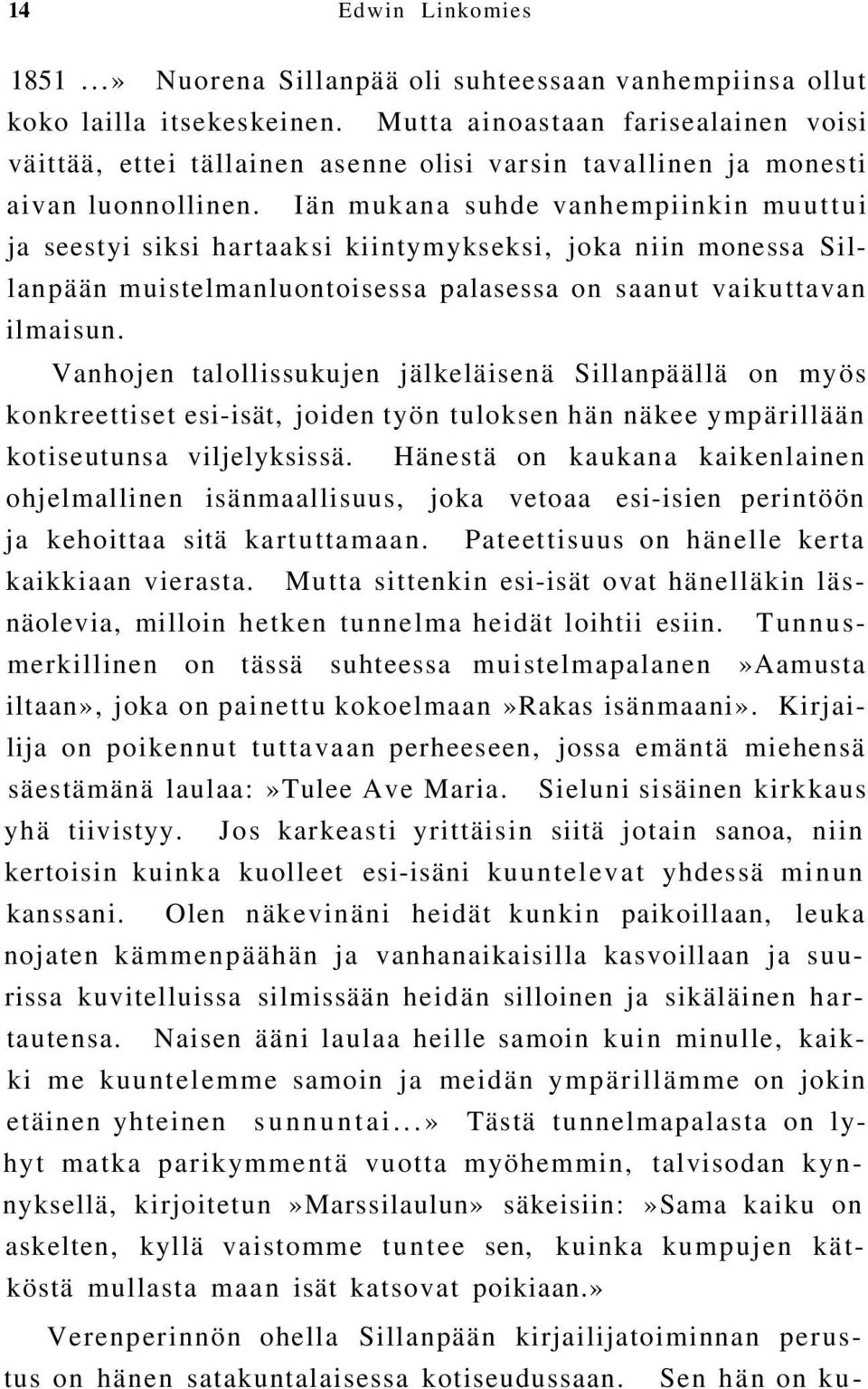 Iän mukana suhde vanhempiinkin muuttui ja seestyi siksi hartaaksi kiintymykseksi, joka niin monessa Sillanpään muistelmanluontoisessa palasessa on saanut vaikuttavan ilmaisun.