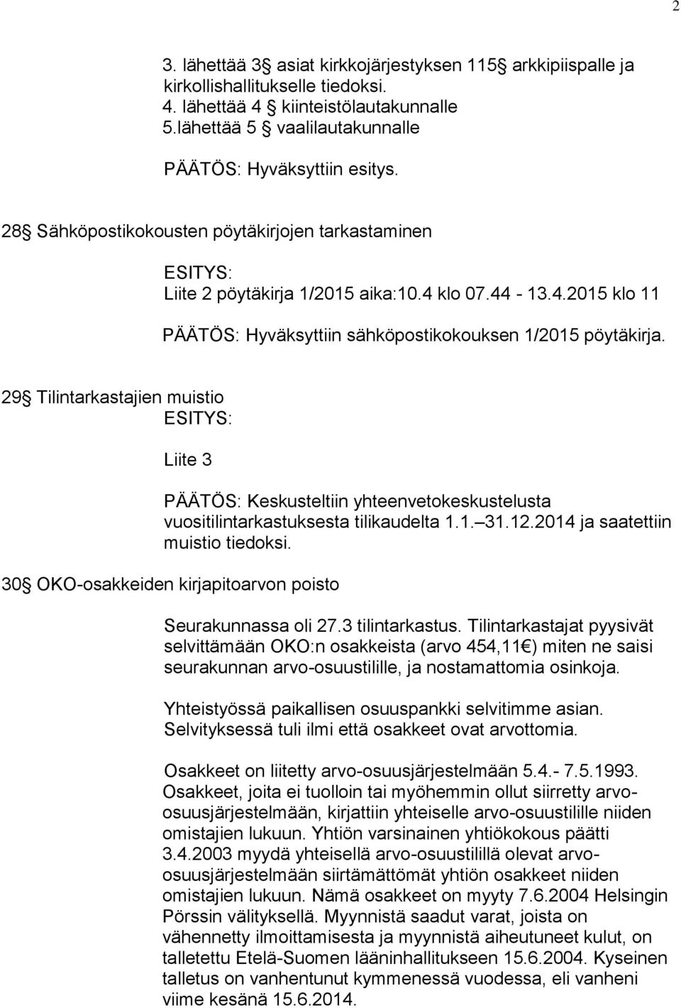 29 Tilintarkastajien muistio ESITYS: Liite 3 PÄÄTÖS: Keskusteltiin yhteenvetokeskustelusta vuositilintarkastuksesta tilikaudelta 1.1. 31.12.2014 ja saatettiin muistio tiedoksi.