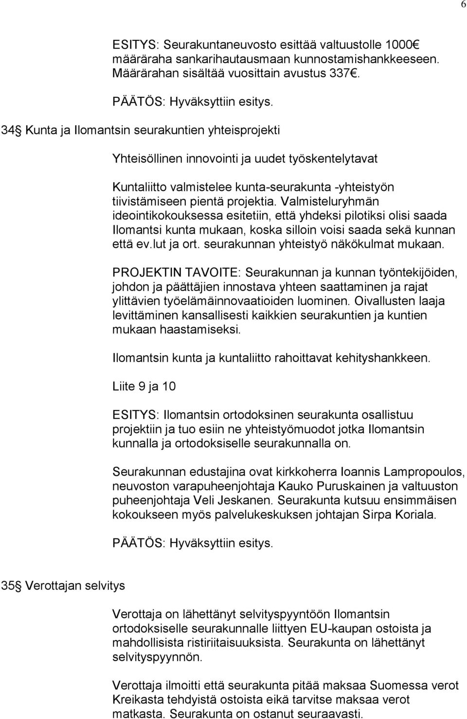 Valmisteluryhmän ideointikokouksessa esitetiin, että yhdeksi pilotiksi olisi saada Ilomantsi kunta mukaan, koska silloin voisi saada sekä kunnan että ev.lut ja ort.