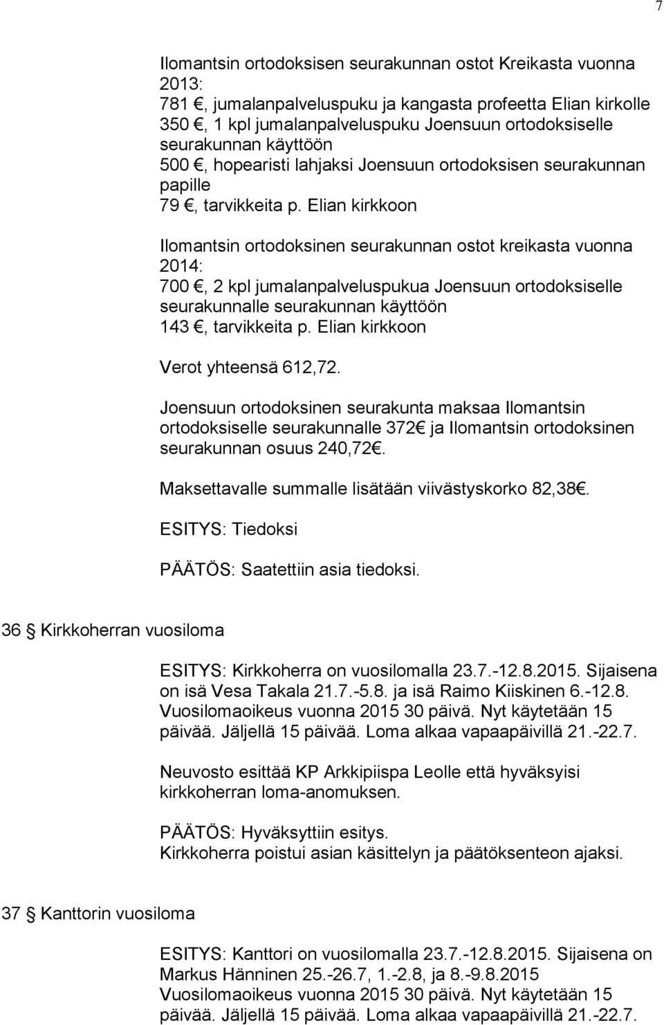 Elian kirkkoon Ilomantsin ortodoksinen seurakunnan ostot kreikasta vuonna 2014: 700, 2 kpl jumalanpalveluspukua Joensuun ortodoksiselle seurakunnalle seurakunnan käyttöön 143, tarvikkeita p.