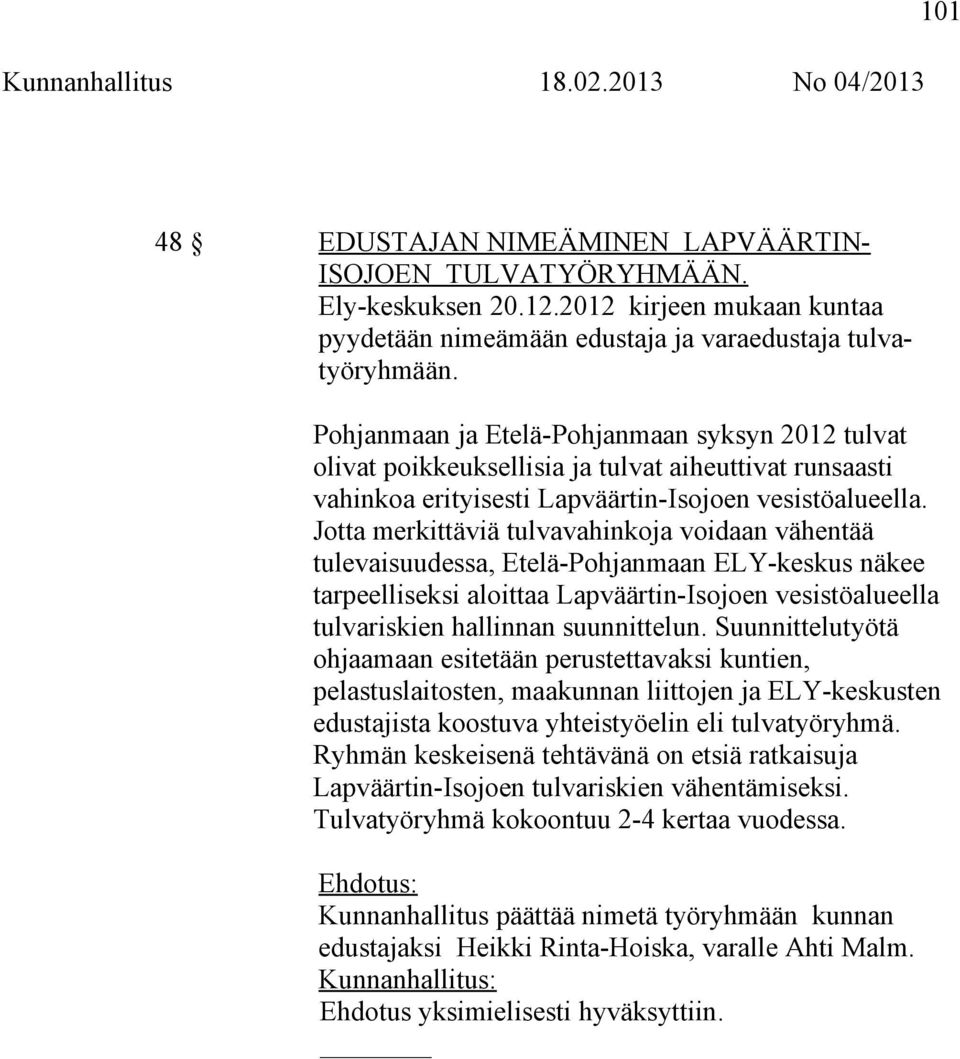 Jotta merkittäviä tulvavahinkoja voidaan vähentää tulevaisuudessa, Etelä-Pohjanmaan ELY-keskus näkee tarpeelliseksi aloittaa Lapväärtin-Isojoen vesistöalueella tulvariskien hallinnan suunnittelun.