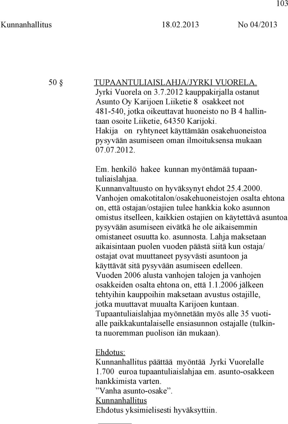 Hakija on ryhtyneet käyttämään osakehuoneistoa pysyvään asumiseen oman ilmoituksensa mukaan 07.07.2012. Em. henkilö hakee kunnan myöntämää tupaantuliaislahjaa. Kunnanvaltuusto on hyväksynyt ehdot 25.