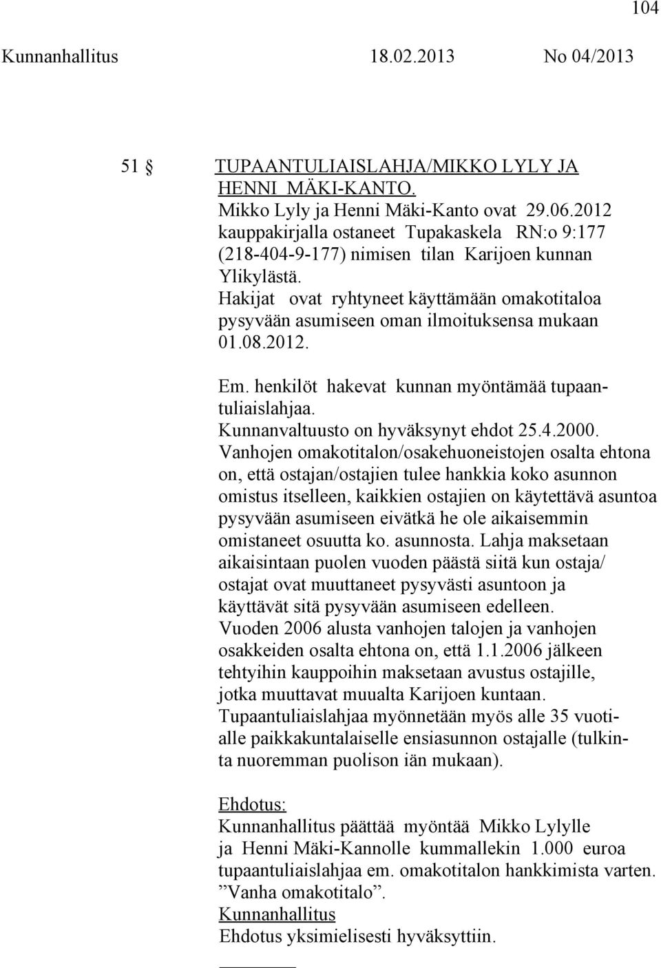 Hakijat ovat ryhtyneet käyttämään omakotitaloa pysyvään asumiseen oman ilmoituksensa mukaan 01.08.2012. Em. henkilöt hakevat kunnan myöntämää tupaantuliaislahjaa.