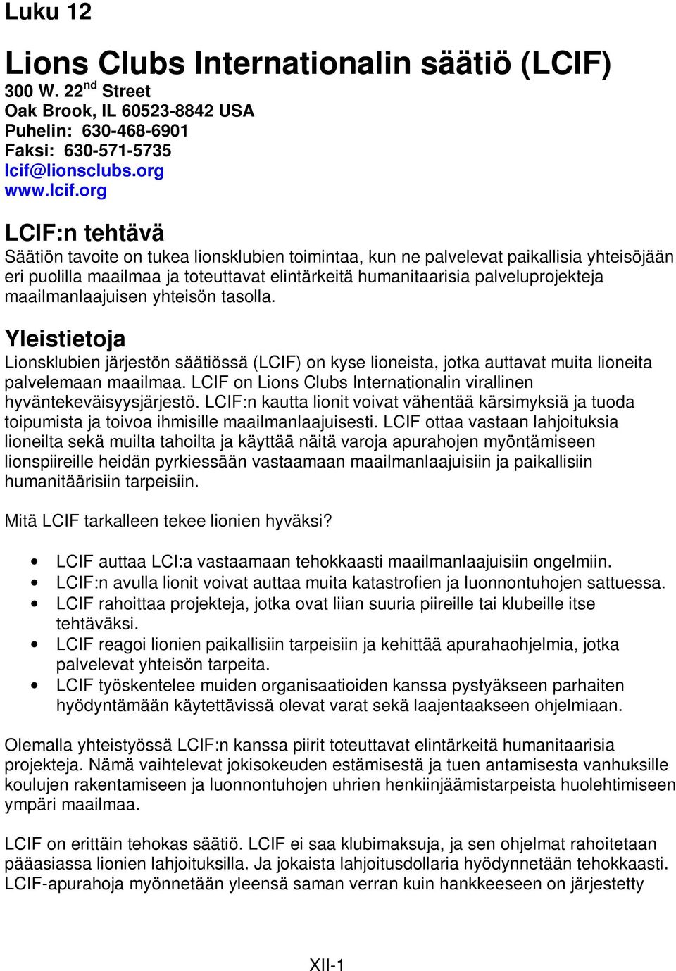 org LCIF:n tehtävä Säätiön tavoite on tukea lionsklubien toimintaa, kun ne palvelevat paikallisia yhteisöjään eri puolilla maailmaa ja toteuttavat elintärkeitä humanitaarisia palveluprojekteja