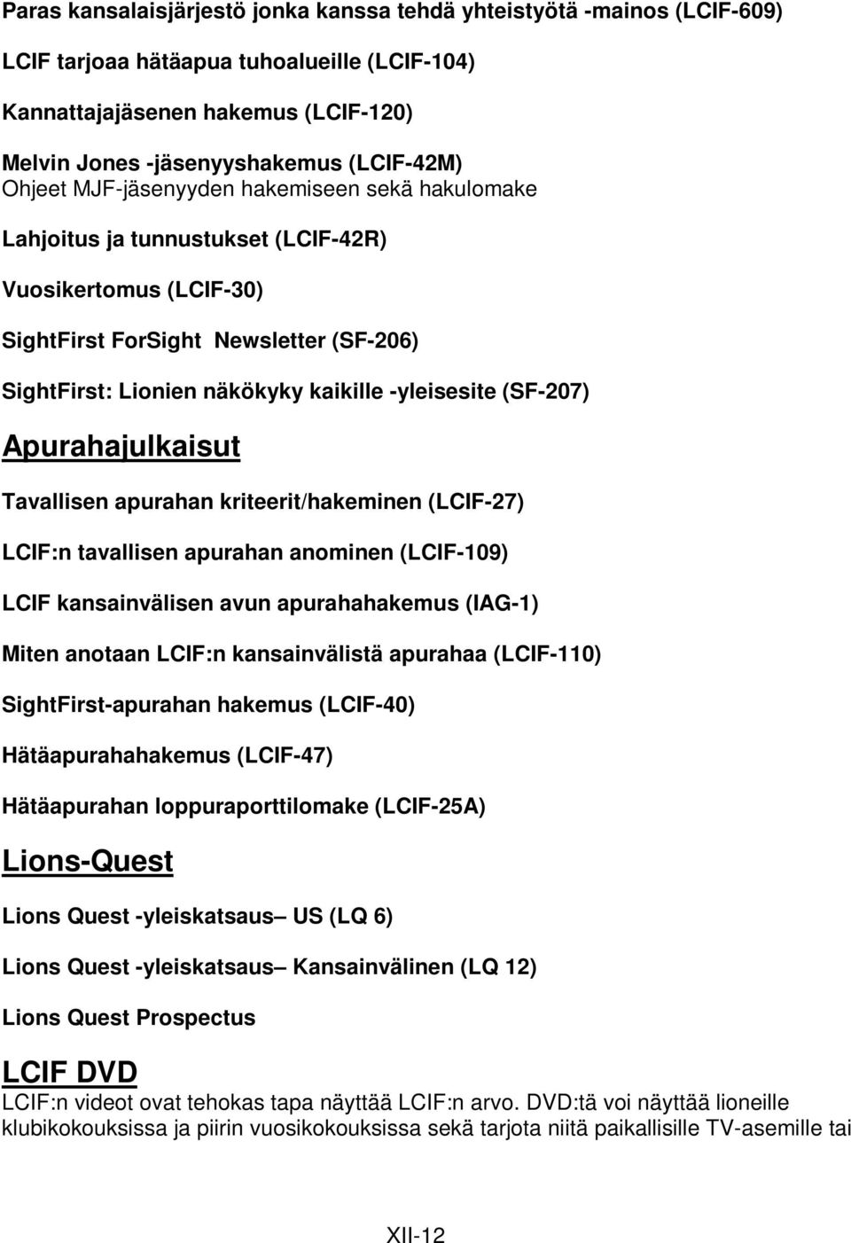 (SF-207) Apurahajulkaisut Tavallisen apurahan kriteerit/hakeminen (LCIF-27) LCIF:n tavallisen apurahan anominen (LCIF-109) LCIF kansainvälisen avun apurahahakemus (IAG-1) Miten anotaan LCIF:n