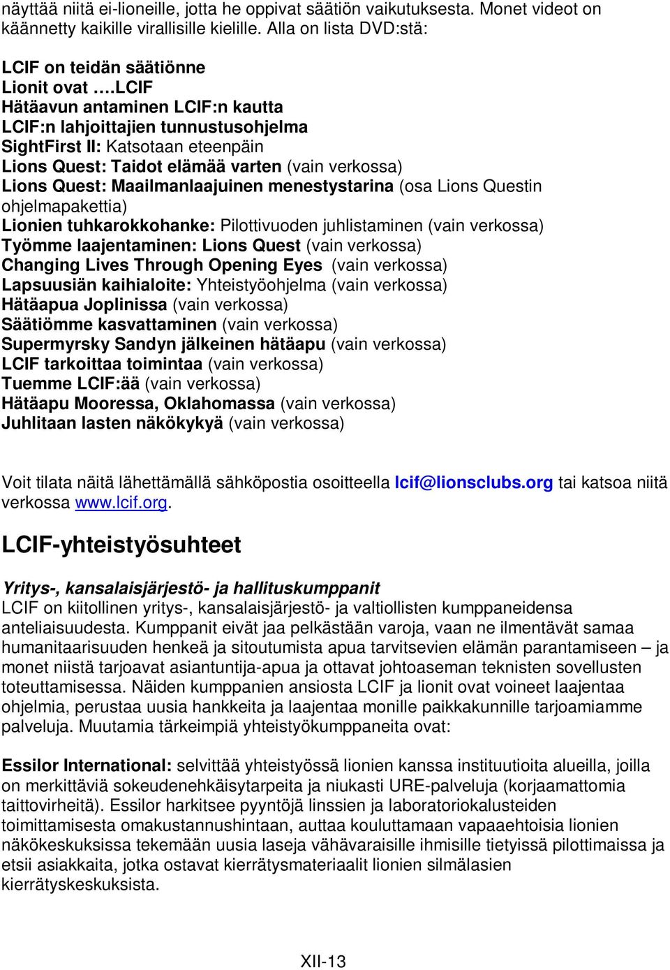 menestystarina (osa Lions Questin ohjelmapakettia) Lionien tuhkarokkohanke: Pilottivuoden juhlistaminen (vain verkossa) Työmme laajentaminen: Lions Quest (vain verkossa) Changing Lives Through