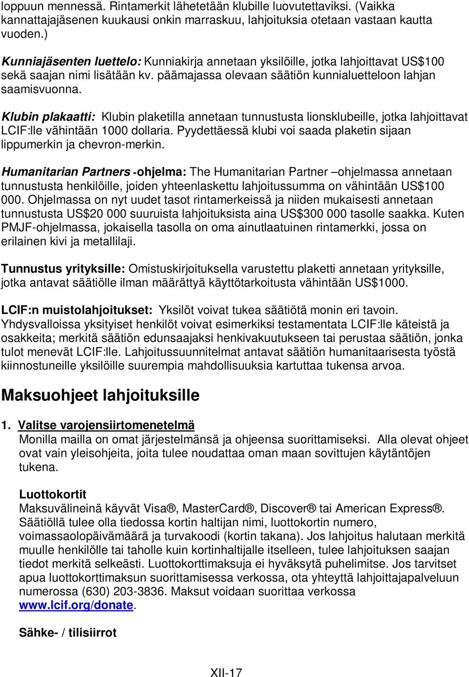 Klubin plakaatti: Klubin plaketilla annetaan tunnustusta lionsklubeille, jotka lahjoittavat LCIF:lle vähintään 1000 dollaria.