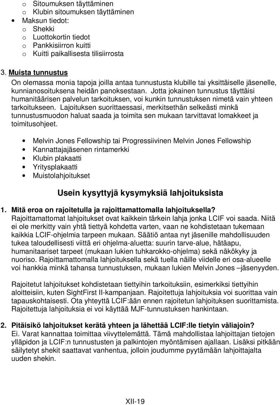 Jotta jokainen tunnustus täyttäisi humanitäärisen palvelun tarkoituksen, voi kunkin tunnustuksen nimetä vain yhteen tarkoitukseen.