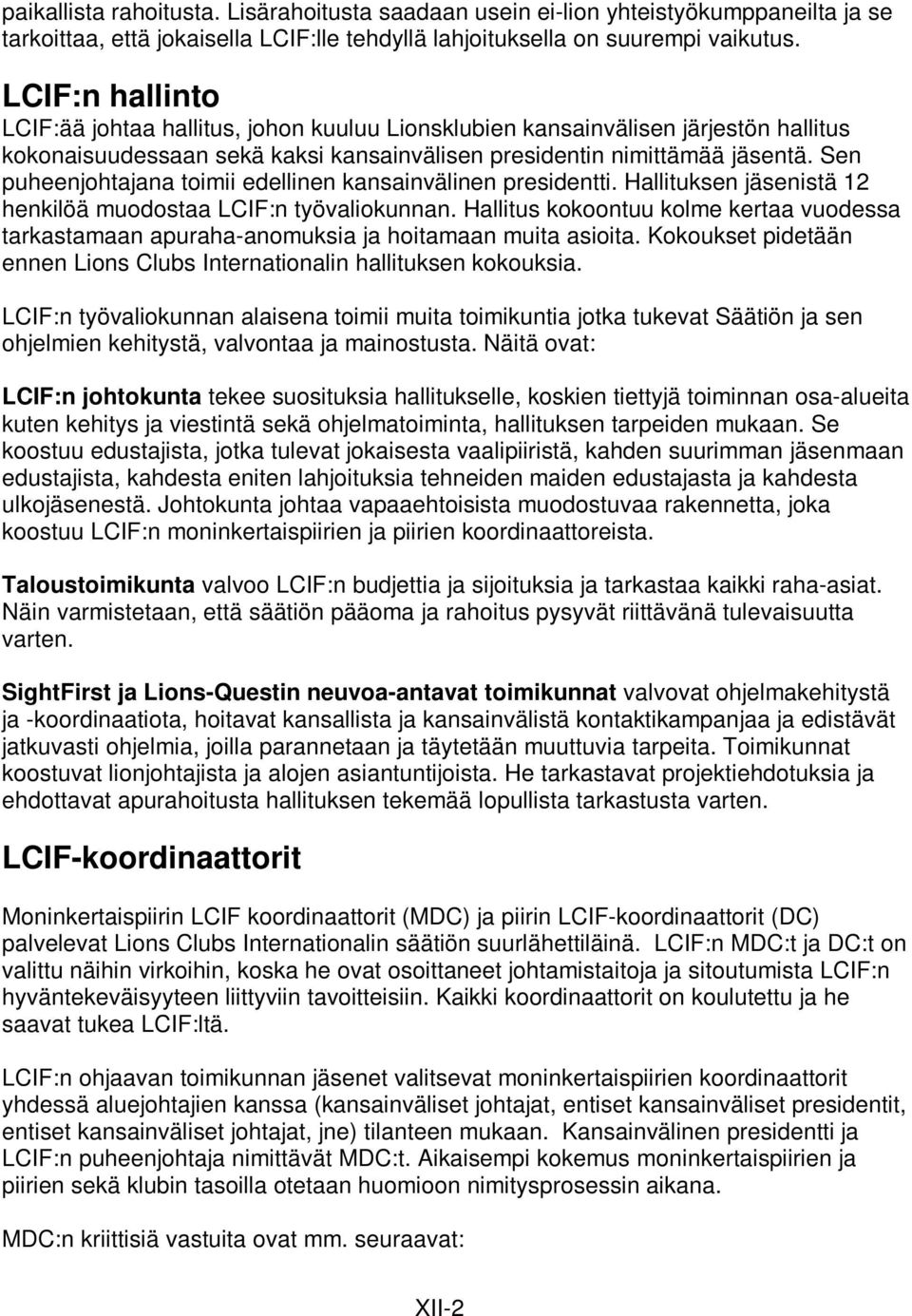 Sen puheenjohtajana toimii edellinen kansainvälinen presidentti. Hallituksen jäsenistä 12 henkilöä muodostaa LCIF:n työvaliokunnan.