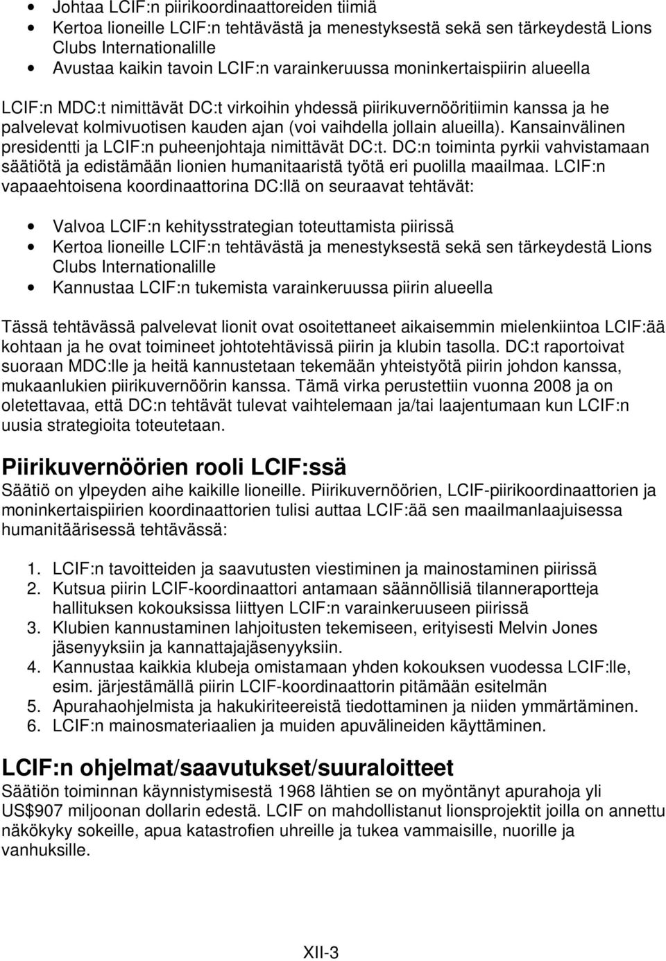 Kansainvälinen presidentti ja LCIF:n puheenjohtaja nimittävät DC:t. DC:n toiminta pyrkii vahvistamaan säätiötä ja edistämään lionien humanitaaristä työtä eri puolilla maailmaa.
