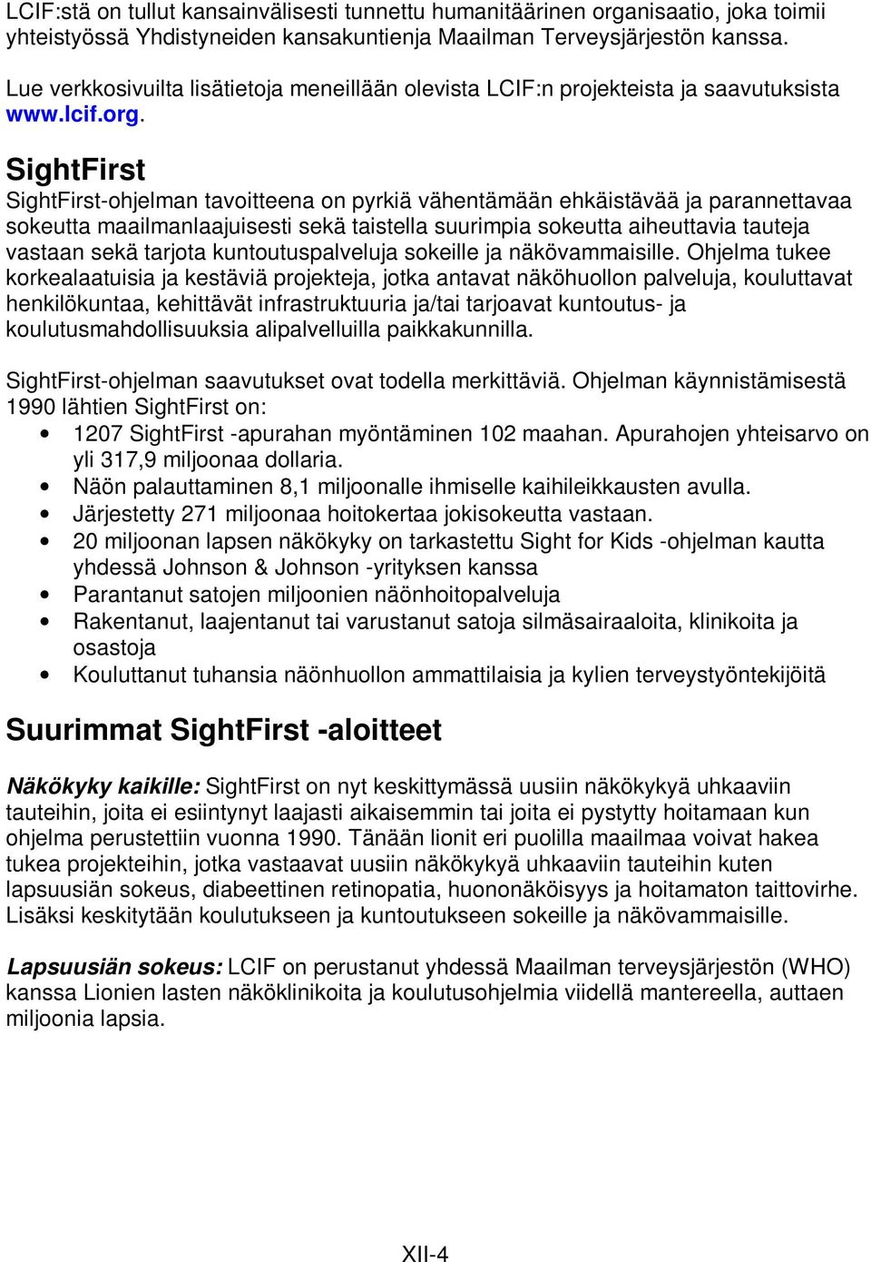 SightFirst SightFirst-ohjelman tavoitteena on pyrkiä vähentämään ehkäistävää ja parannettavaa sokeutta maailmanlaajuisesti sekä taistella suurimpia sokeutta aiheuttavia tauteja vastaan sekä tarjota