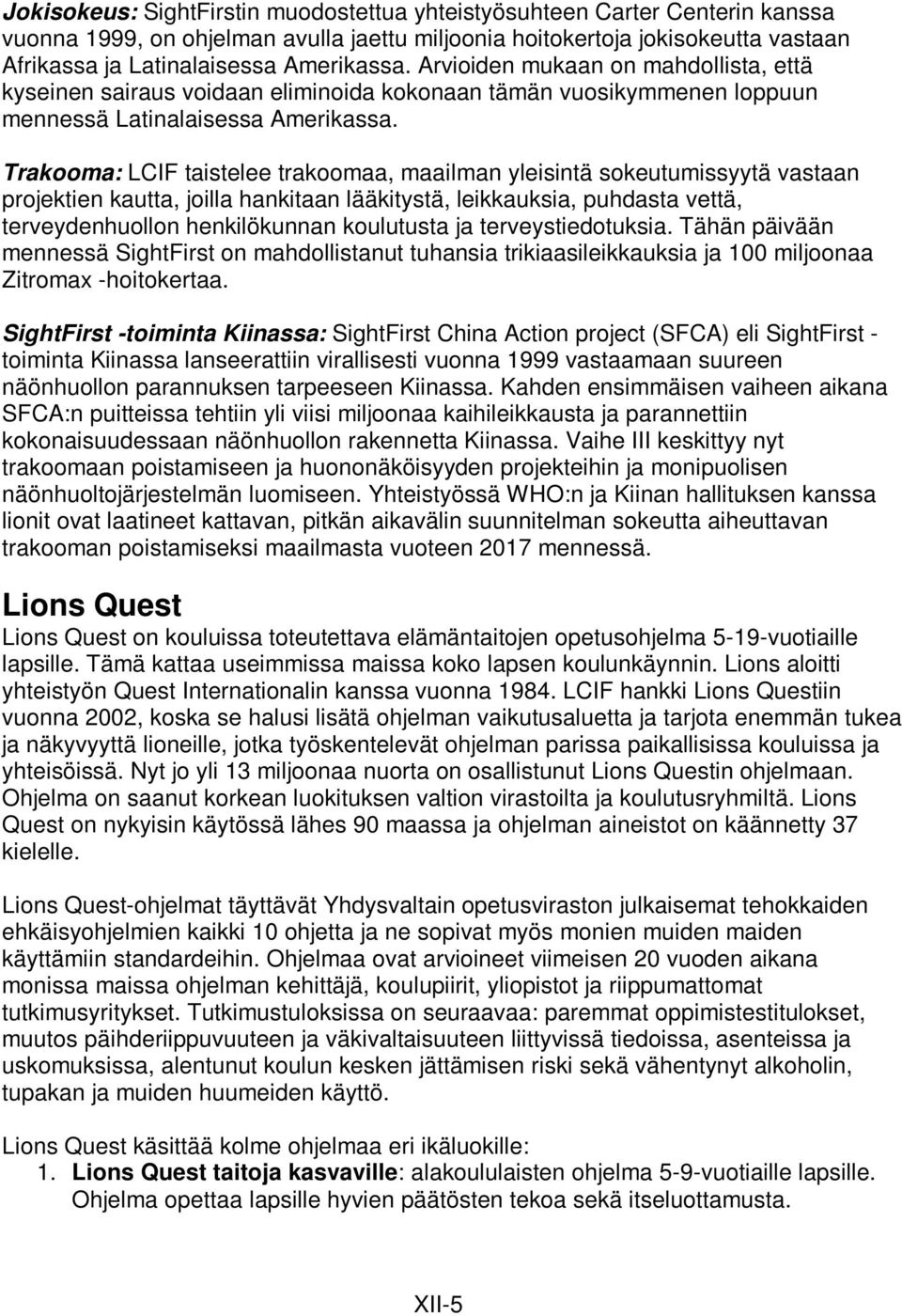 Trakooma: LCIF taistelee trakoomaa, maailman yleisintä sokeutumissyytä vastaan projektien kautta, joilla hankitaan lääkitystä, leikkauksia, puhdasta vettä, terveydenhuollon henkilökunnan koulutusta