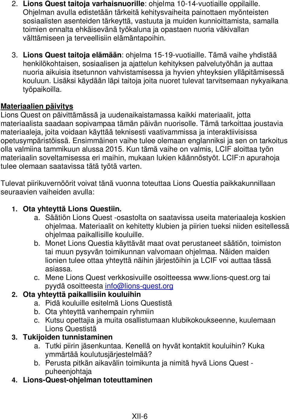 opastaen nuoria väkivallan välttämiseen ja terveellisiin elämäntapoihin. 3. Lions Quest taitoja elämään: ohjelma 15-19-vuotiaille.
