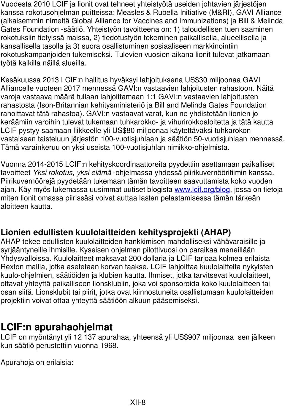 Yhteistyön tavoitteena on: 1) taloudellisen tuen saaminen rokotuksiin tietyissä maissa, 2) tiedotustyön tekeminen paikallisella, alueellisella ja kansallisella tasolla ja 3) suora osallistuminen