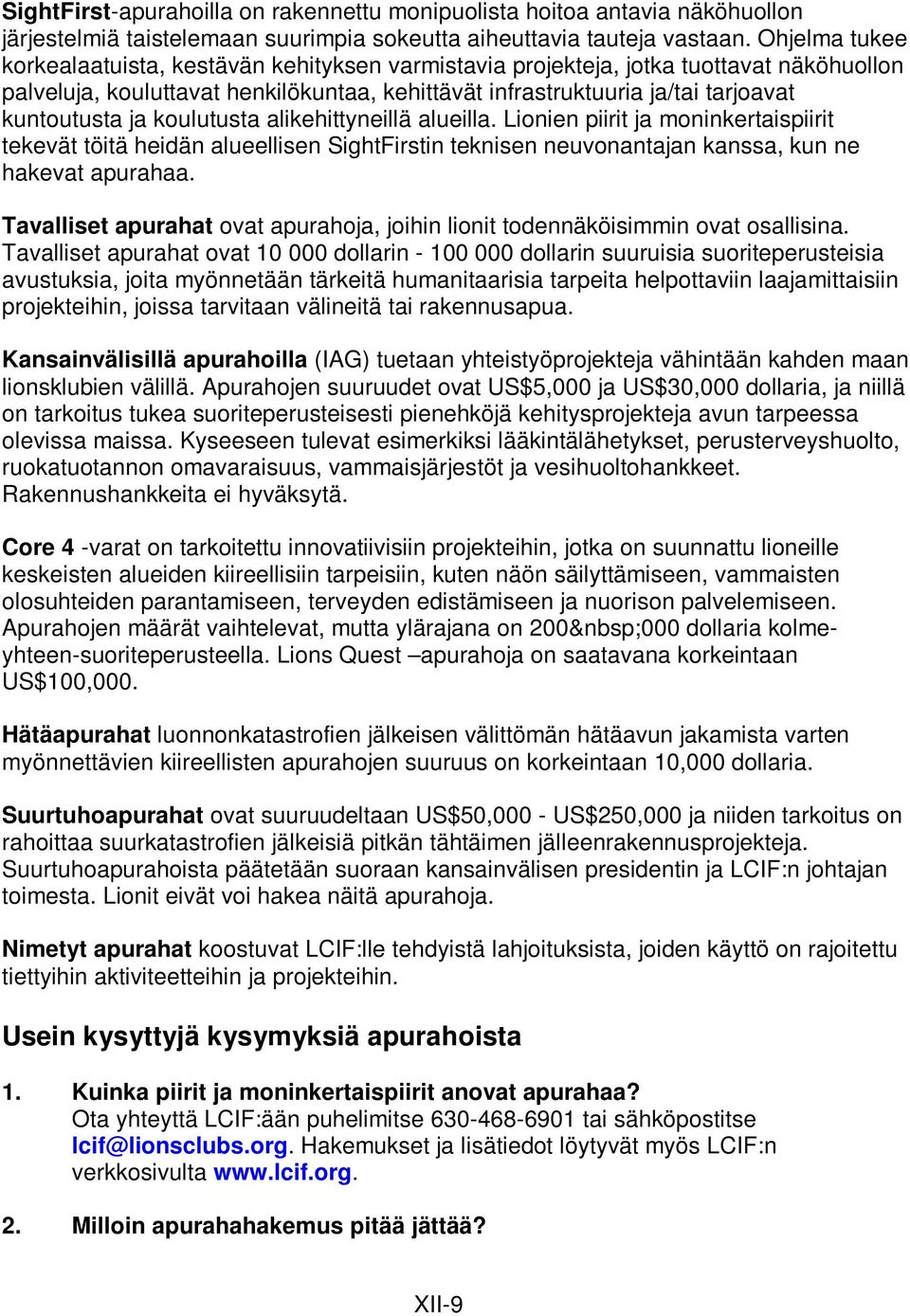 ja koulutusta alikehittyneillä alueilla. Lionien piirit ja moninkertaispiirit tekevät töitä heidän alueellisen SightFirstin teknisen neuvonantajan kanssa, kun ne hakevat apurahaa.