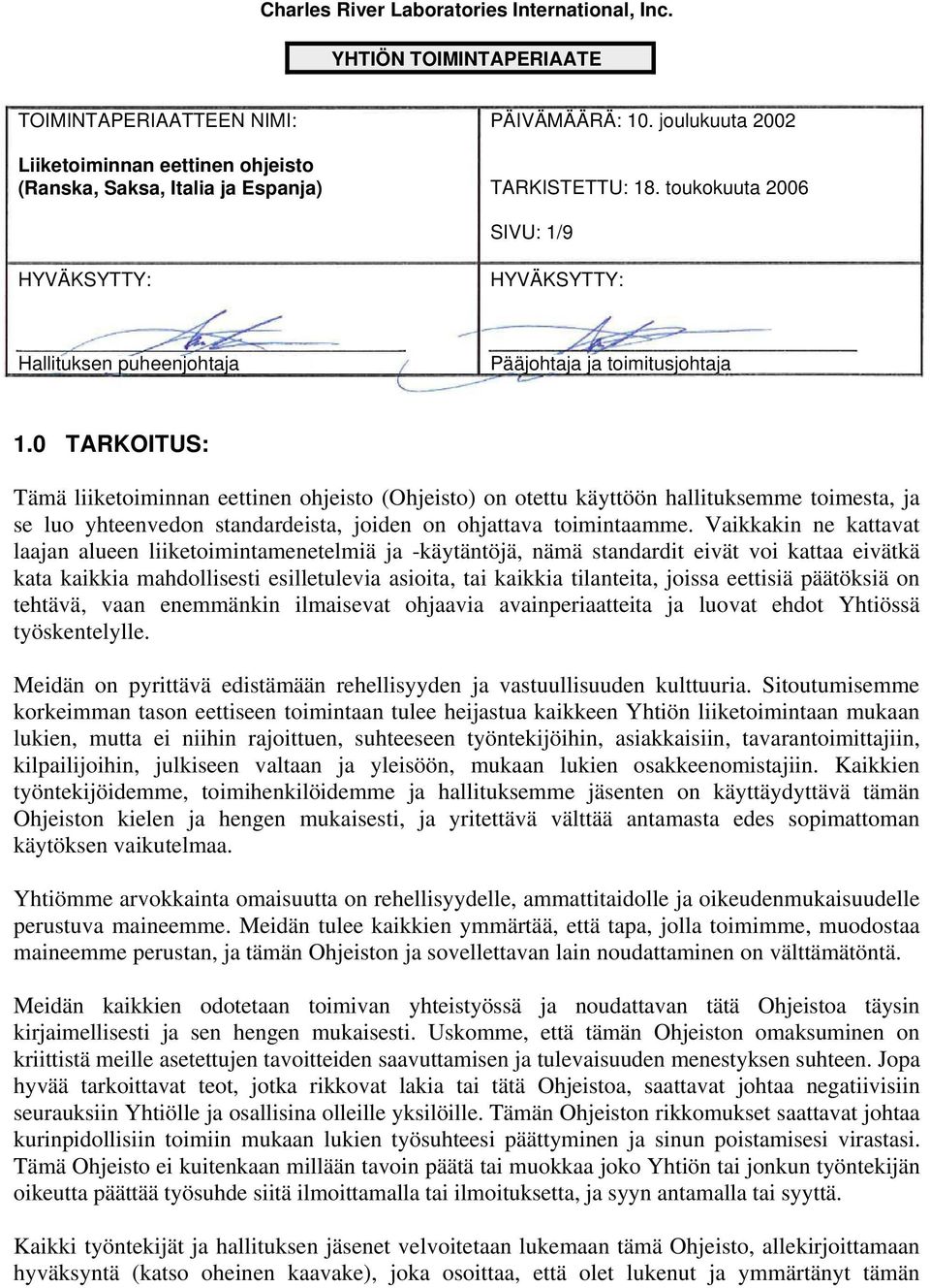 0 TARKOITUS: Tämä liiketoiminnan eettinen ohjeisto (Ohjeisto) on otettu käyttöön hallituksemme toimesta, ja se luo yhteenvedon standardeista, joiden on ohjattava toimintaamme.