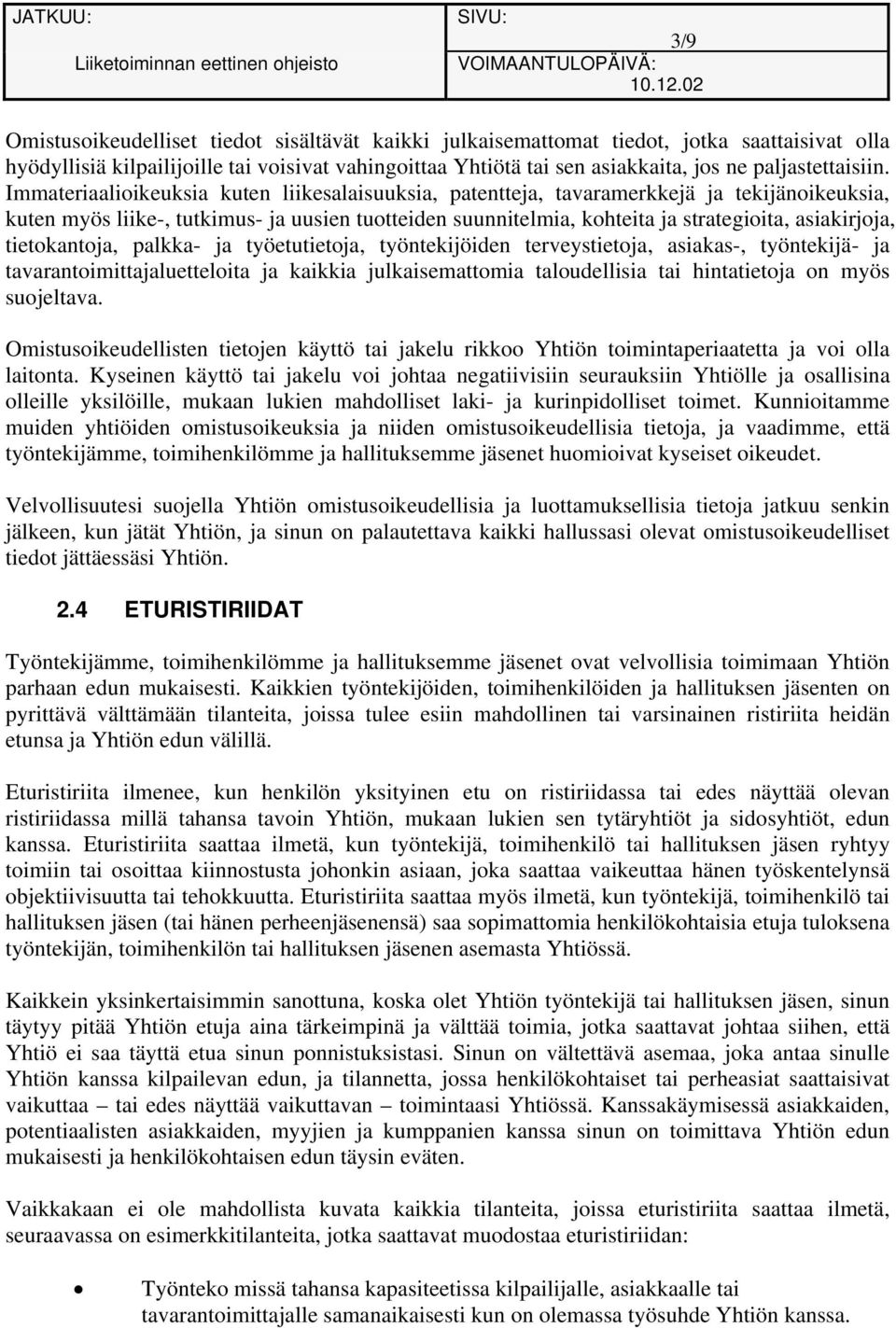 Immateriaalioikeuksia kuten liikesalaisuuksia, patentteja, tavaramerkkejä ja tekijänoikeuksia, kuten myös liike-, tutkimus- ja uusien tuotteiden suunnitelmia, kohteita ja strategioita, asiakirjoja,