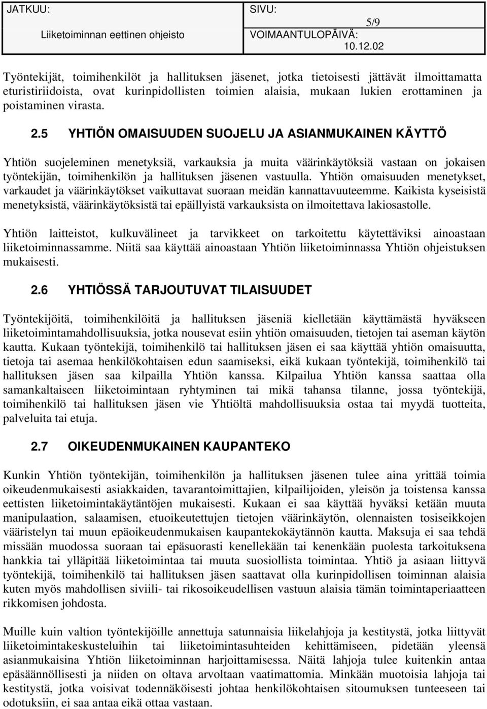 5 YHTIÖN OMAISUUDEN SUOJELU JA ASIANMUKAINEN KÄYTTÖ Yhtiön suojeleminen menetyksiä, varkauksia ja muita väärinkäytöksiä vastaan on jokaisen työntekijän, toimihenkilön ja hallituksen jäsenen vastuulla.