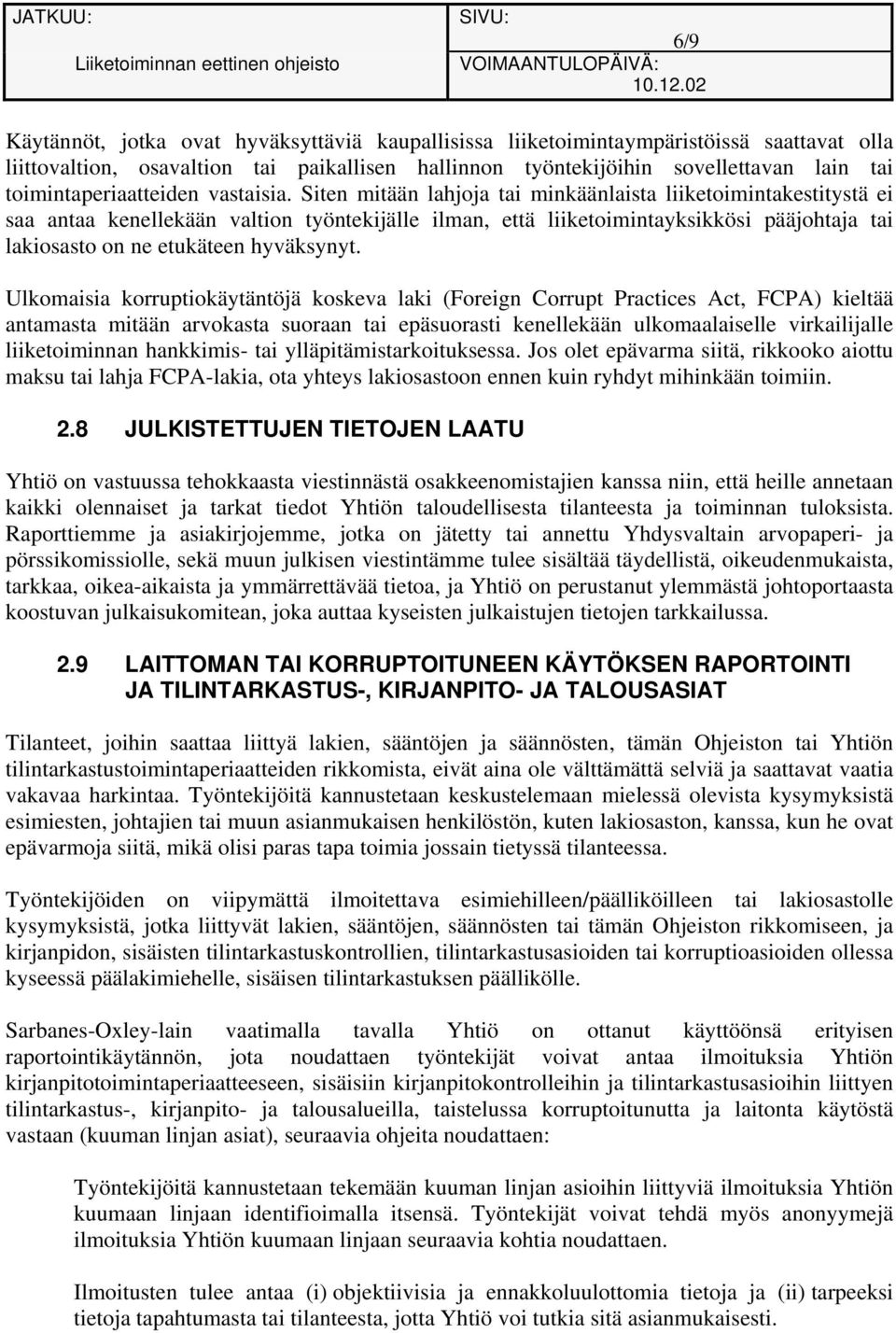 Siten mitään lahjoja tai minkäänlaista liiketoimintakestitystä ei saa antaa kenellekään valtion työntekijälle ilman, että liiketoimintayksikkösi pääjohtaja tai lakiosasto on ne etukäteen hyväksynyt.
