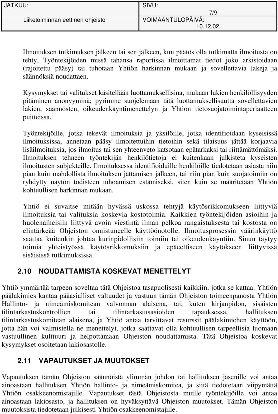 Kysymykset tai valitukset käsitellään luottamuksellisina, mukaan lukien henkilöllisyyden pitäminen anonyyminä; pyrimme suojelemaan tätä luottamuksellisuutta sovellettavien lakien, säännösten,