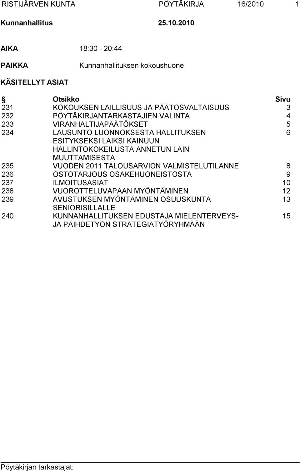 2010 AIKA 18:30-20:44 PAIKKA Kunnanhallituksen kokoushuone KÄSITELLYT ASIAT Otsikko Sivu 231 KOKOUKSEN LAILLISUUS JA PÄÄTÖSVALTAISUUS 3 232 PÖYTÄKIRJANTARKASTAJIEN