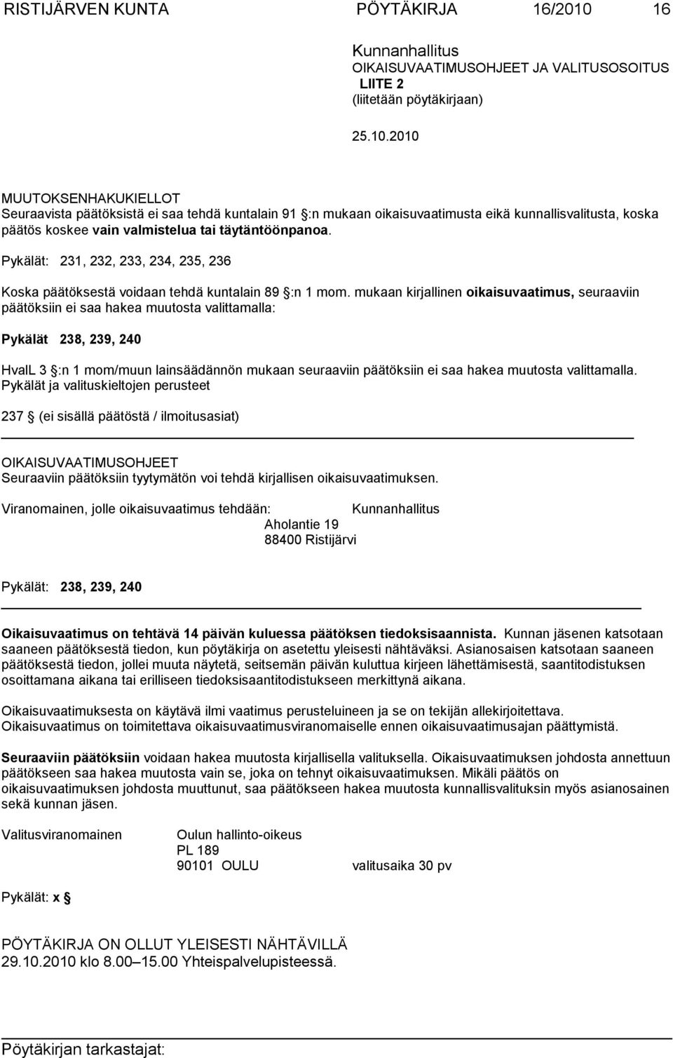 2010 MUUTOKSENHAKUKIELLOT Seuraavista päätöksistä ei saa tehdä kuntalain 91 :n mukaan oikaisuvaatimusta eikä kunnallisvalitusta, koska päätös koskee vain valmistelua tai täytäntöönpanoa.