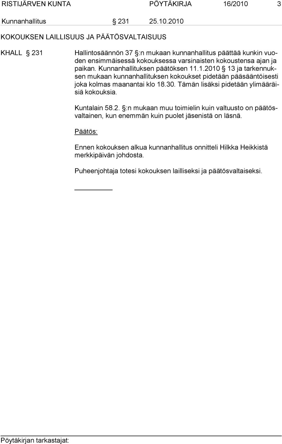 2010 KOKOUKSEN LAILLISUUS JA PÄÄTÖSVALTAISUUS KHALL 231 Hallintosäännön 37 :n mukaan kunnanhallitus päättää kunkin vuoden ensimmäisessä kokouksessa varsinaisten kokoustensa ajan ja