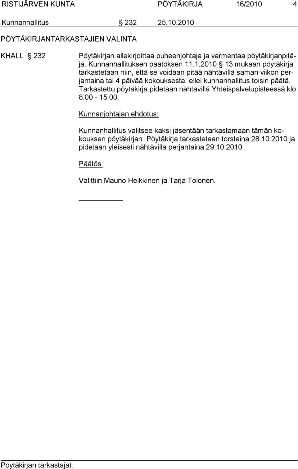 .1.2010 13 mukaan pöytäkirja tar kas te taan niin, että se voidaan pitää nähtävillä saman viikon perjantaina tai 4 päivää kokouksesta, ellei kun nan hal li tus toi sin pää tä.