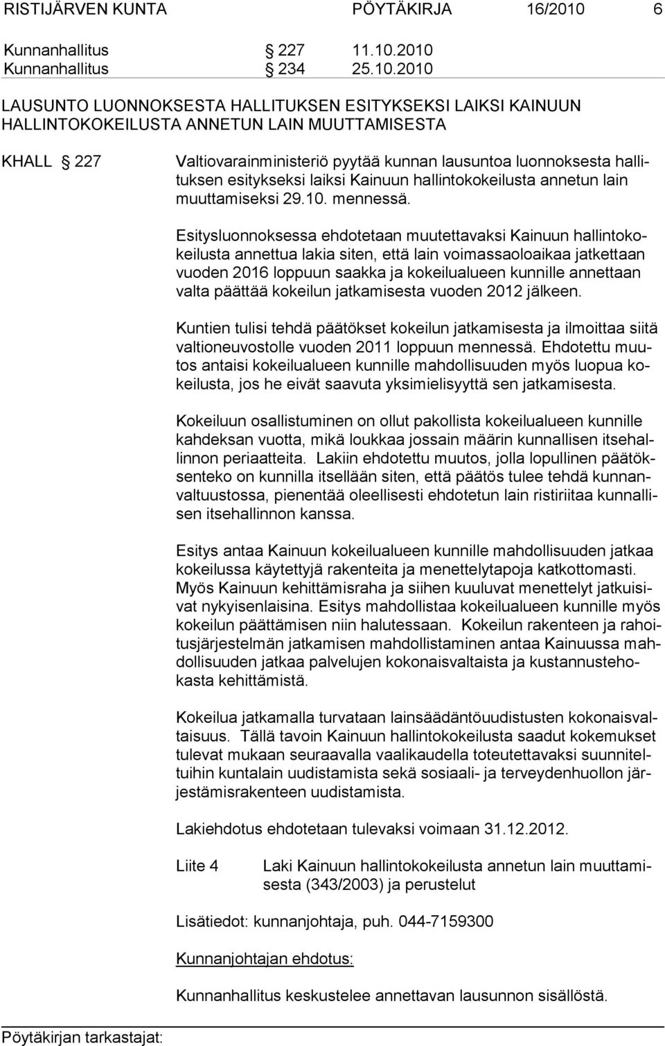 2010 Kunnanhallitus 234 25.10.2010 LAUSUNTO LUONNOKSESTA HALLITUKSEN ESITYKSEKSI LAIKSI KAINUUN HALLINTOKOKEILUSTA ANNETUN LAIN MUUTTAMISESTA KHALL 227 Valtiovarainministeriö pyytää kunnan lausuntoa