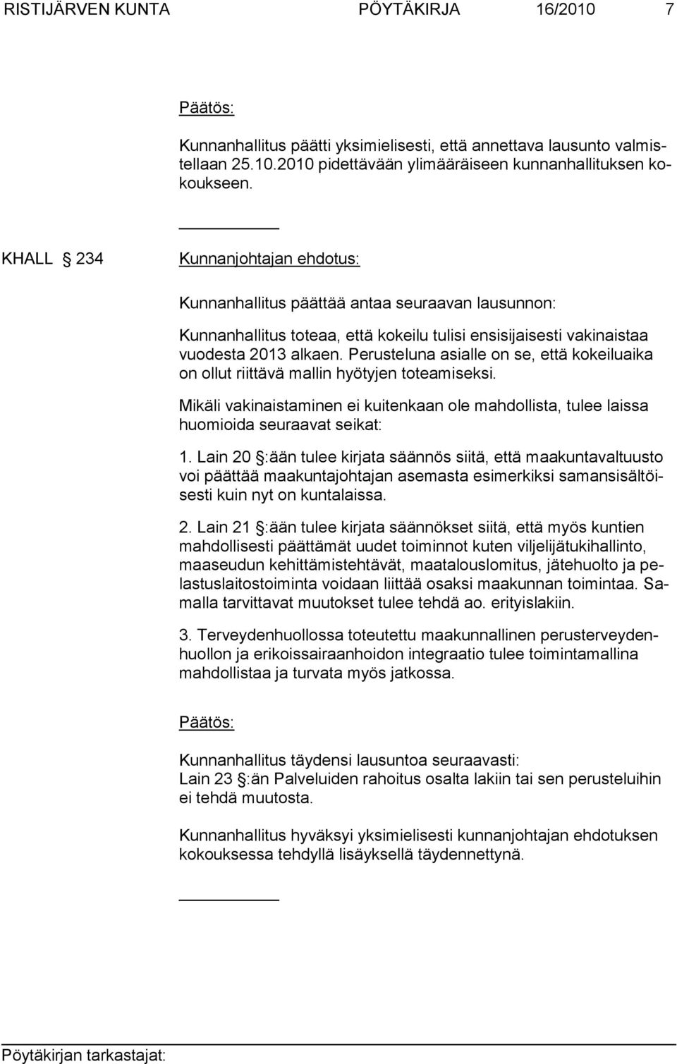 Perusteluna asialle on se, että kokeiluaika on ollut riittävä mallin hyötyjen toteamiseksi. Mikäli vakinaistaminen ei kuitenkaan ole mahdollista, tulee laissa huomioida seuraavat seikat: 1.