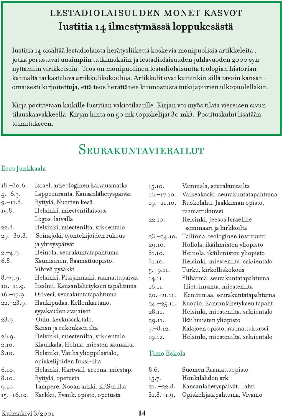 Artikkelit ovat kuitenkin sillä tavoin kansanomaisesti kirjoitettuja, että teos herättänee kiinnostusta tutkijapiirien ulkopuolellakin. Kirja postitetaan kaikille Iustitian vakiotilaajille.