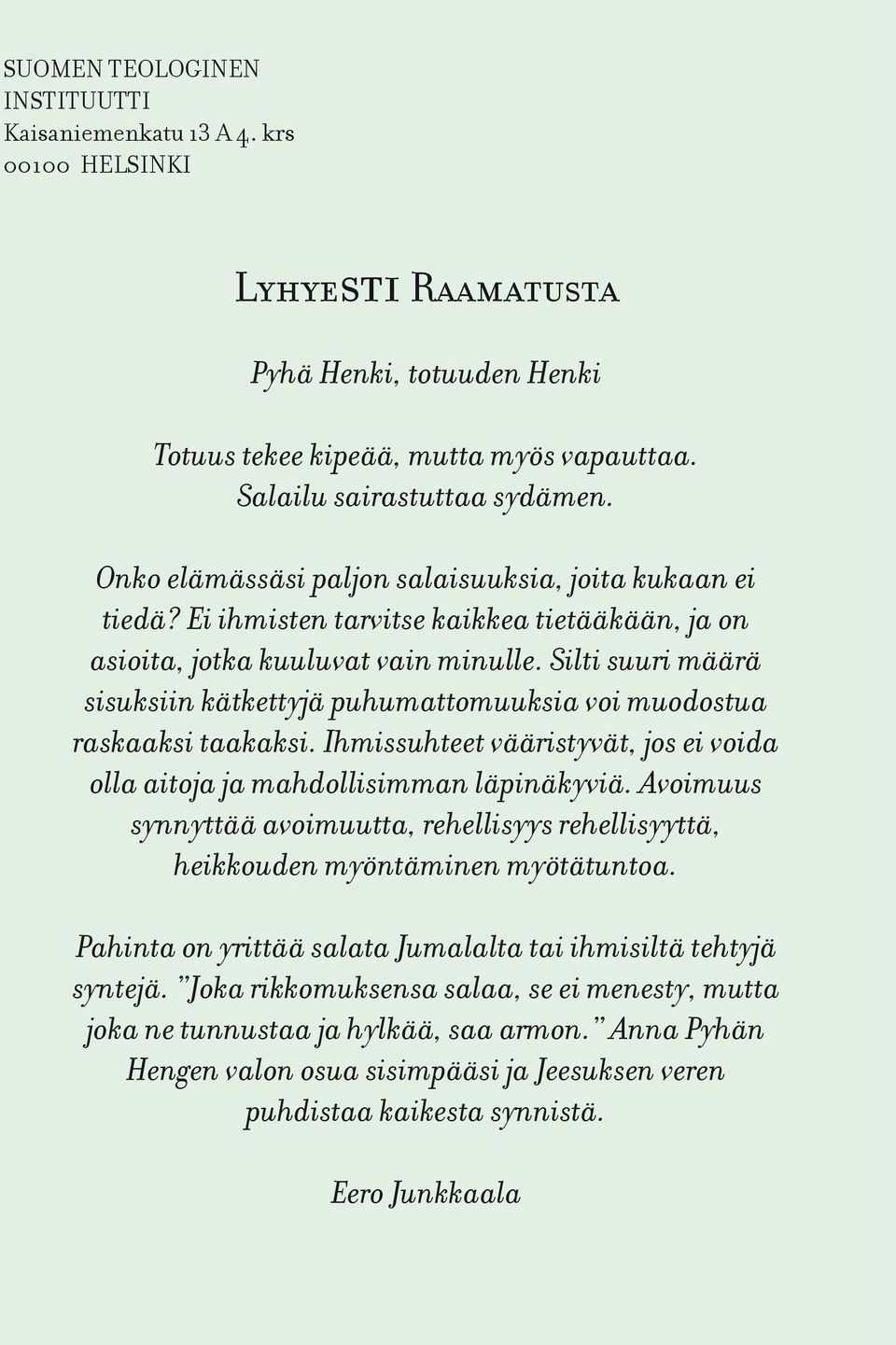 Silti suuri määrä sisuksiin kätkettyjä puhumattomuuksia voi muodostua raskaaksi taakaksi. Ihmissuhteet vääristyvät, jos ei voida olla aitoja ja mahdollisimman läpinäkyviä.