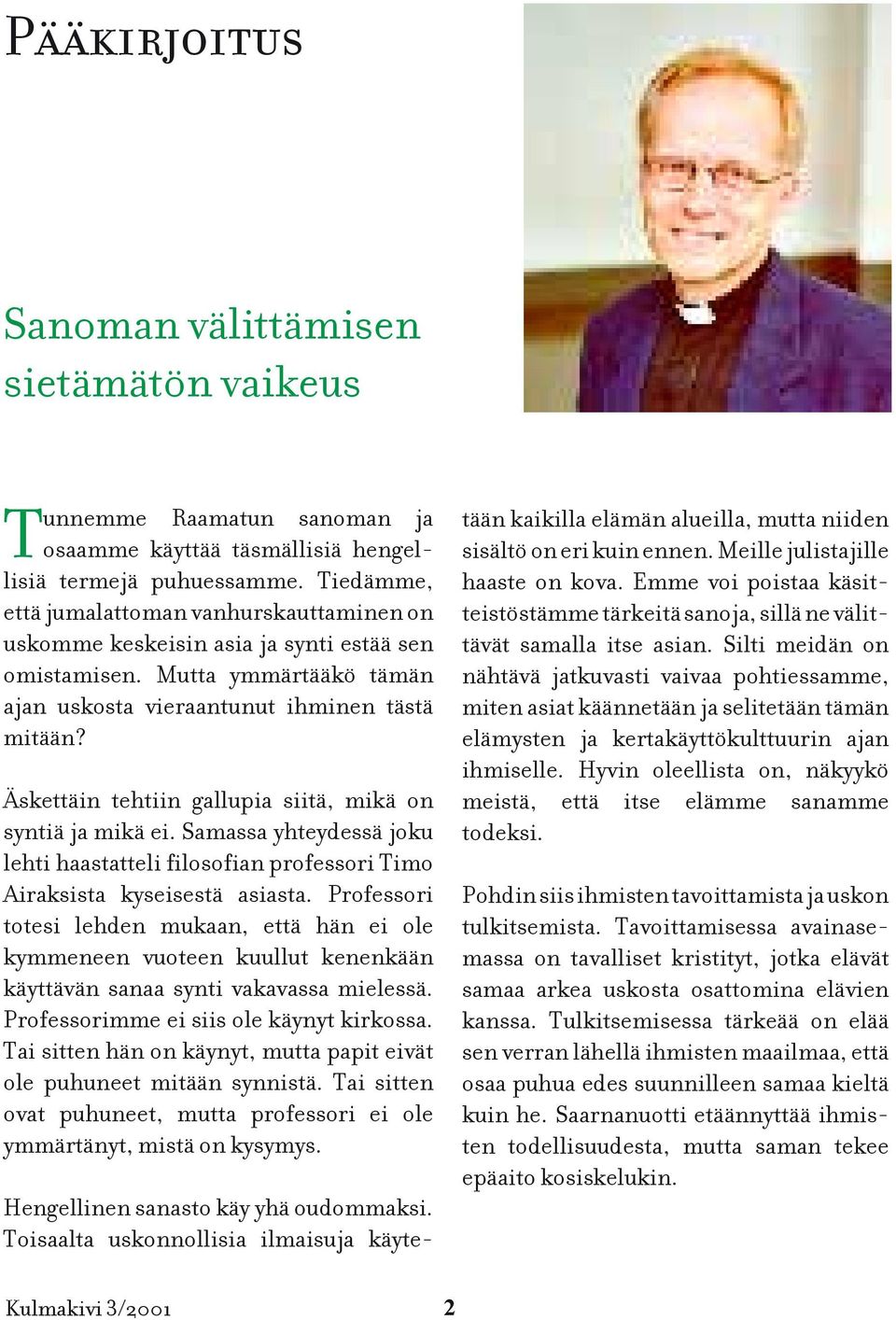 Äskettäin tehtiin gallupia siitä, mikä on syntiä ja mikä ei. Samassa yhteydessä joku lehti haastatteli filosofian professori Timo Airaksista kyseisestä asiasta.