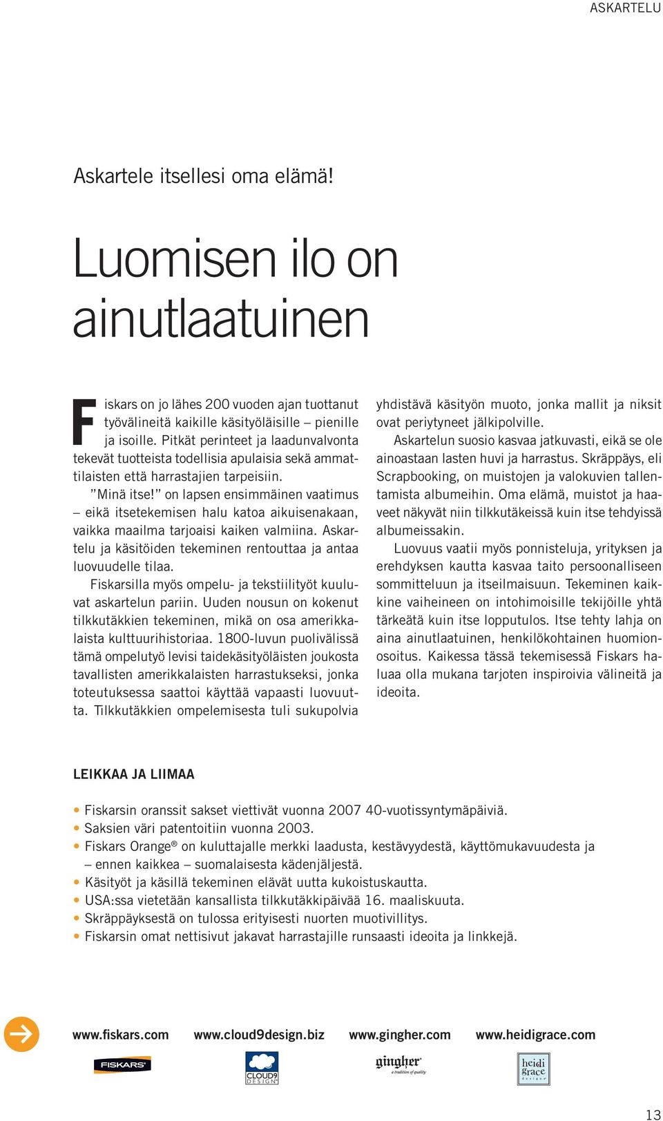 on lapsen ensimmäinen vaatimus eikä itsetekemisen halu katoa aikuisenakaan, vaikka maailma tarjoaisi kaiken valmiina. Askartelu ja käsitöiden tekeminen rentouttaa ja antaa luovuudelle tilaa.