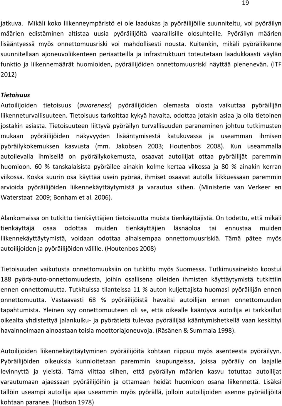 Kuitenkin, mikäli pyöräliikenne suunnitellaan ajoneuvoliikenteen periaatteilla ja infrastruktuuri toteutetaan laadukkaasti väylän funktio ja liikennemäärät huomioiden, pyöräilijöiden onnettomuusriski