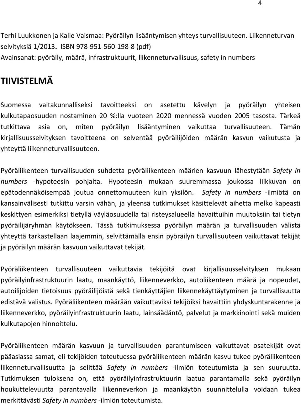 pyöräilyn yhteisen kulkutapaosuuden nostaminen 20 %:lla vuoteen 2020 mennessä vuoden 2005 tasosta. Tärkeä tutkittava asia on, miten pyöräilyn lisääntyminen vaikuttaa turvallisuuteen.