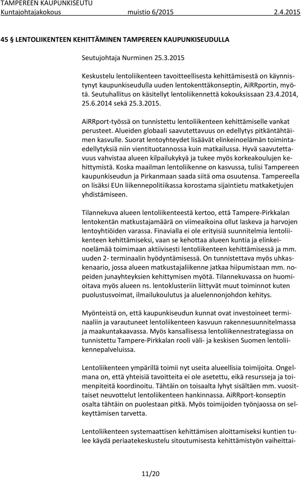 Seutuhallitus on käsitellyt lentoliikennettä kokouksissaan 23.4.2014, 25.6.2014 sekä 25.3.2015. AiRRport-työssä on tunnistettu lentoliikenteen kehittämiselle vankat perusteet.