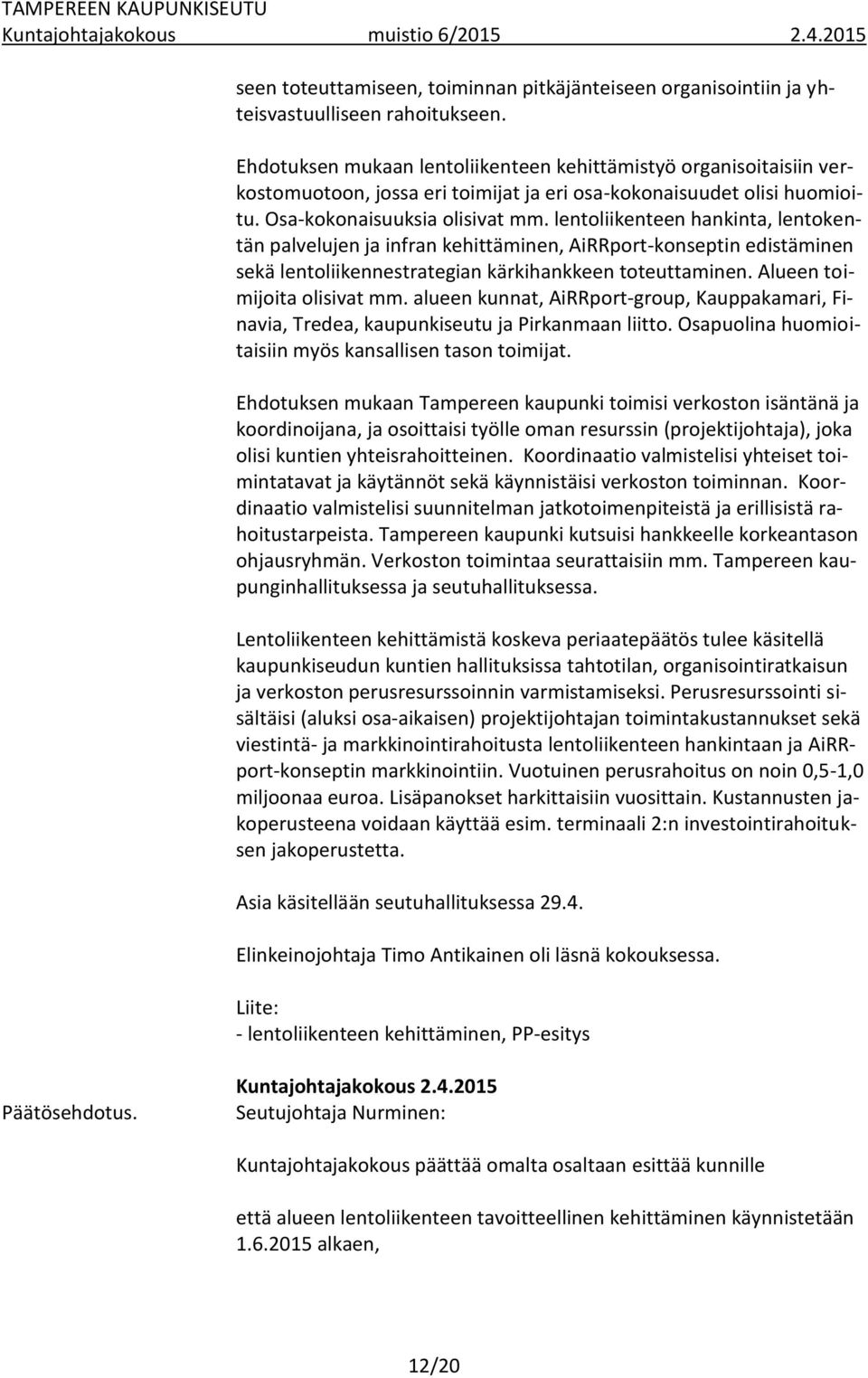 lentoliikenteen hankinta, lentokentän palvelujen ja infran kehittäminen, AiRRport-konseptin edistäminen sekä lentoliikennestrategian kärkihankkeen toteuttaminen. Alueen toimijoita olisivat mm.