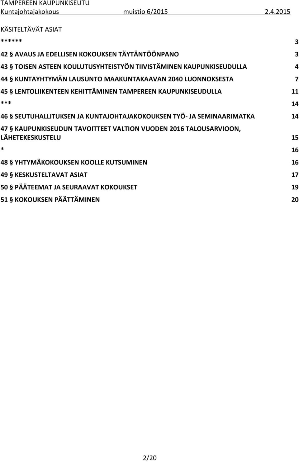 SEUTUHALLITUKSEN JA KUNTAJOHTAJAKOKOUKSEN TYÖ- JA SEMINAARIMATKA 14 47 KAUPUNKISEUDUN TAVOITTEET VALTION VUODEN 2016 TALOUSARVIOON,