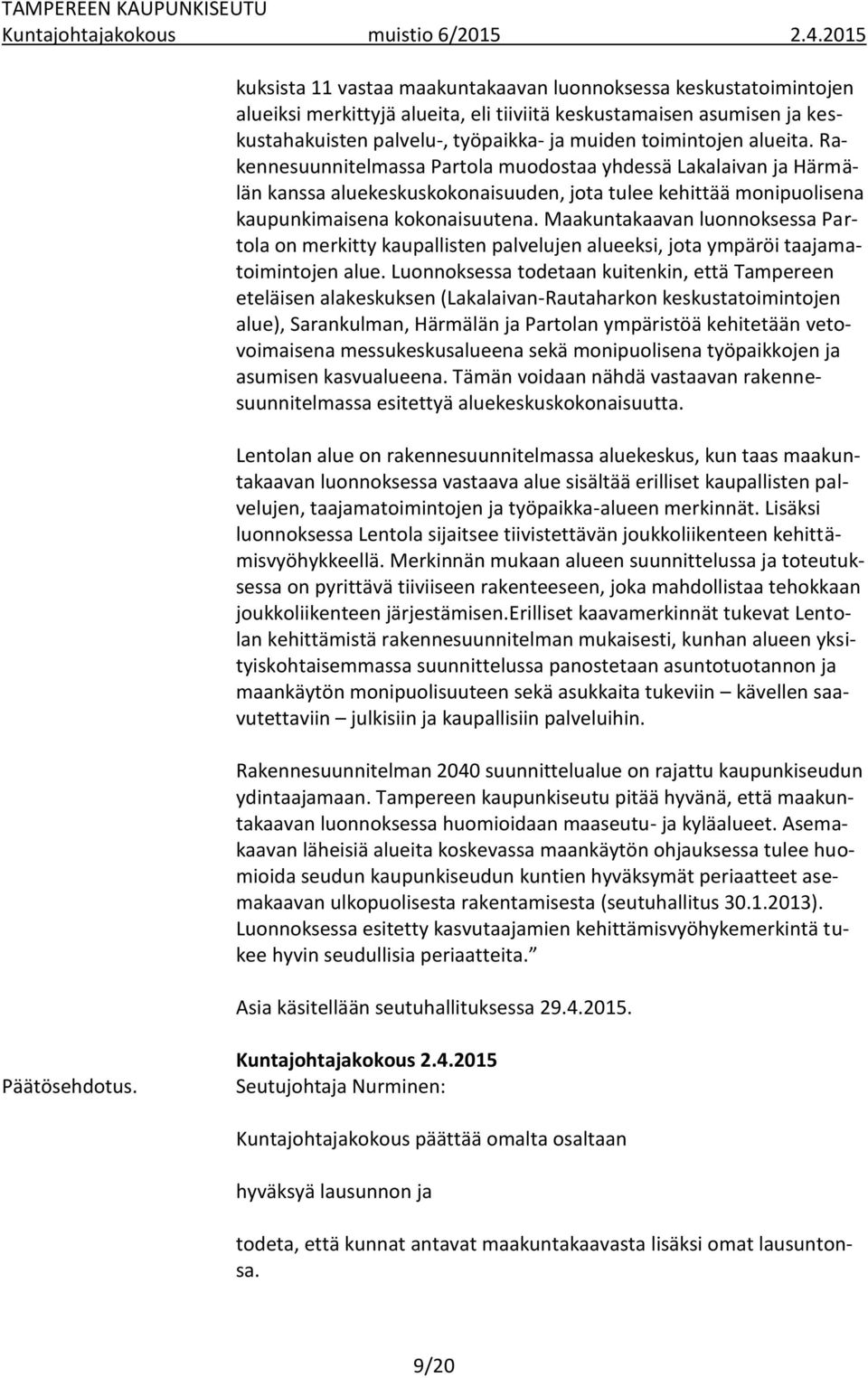 Maakuntakaavan luonnoksessa Partola on merkitty kaupallisten palvelujen alueeksi, jota ympäröi taajamatoimintojen alue.