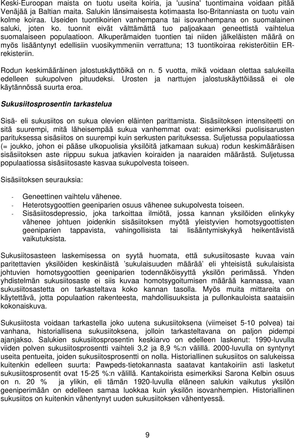 Alkuperämaiden tuontien tai niiden jälkeläisten määrä on myös lisääntynyt edellisiin vuosikymmeniin verrattuna; 13 tuontikoiraa rekisteröitiin ERrekisteriin.