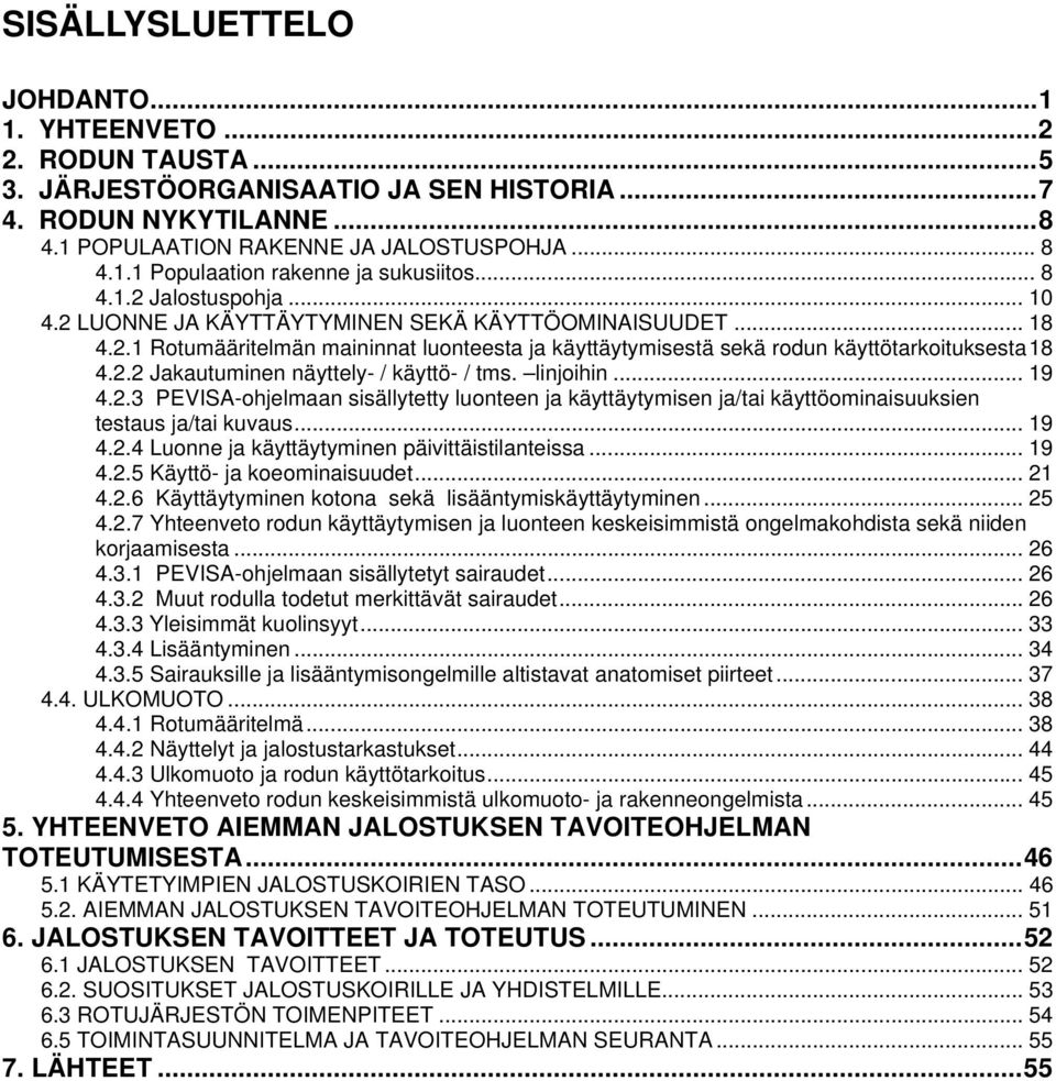 linjoihin... 19 4.2.3 PEVISA-ohjelmaan sisällytetty luonteen ja käyttäytymisen ja/tai käyttöominaisuuksien testaus ja/tai kuvaus... 19 4.2.4 Luonne ja käyttäytyminen päivittäistilanteissa... 19 4.2.5 Käyttö- ja koeominaisuudet.