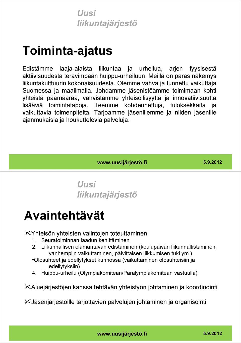 Teemme kohdennettuja, tuloksekkaita ja vaikuttavia toimenpiteitä. Tarjoamme jäsenillemme ja niiden jäsenille ajanmukaisia ja houkuttelevia palveluja.