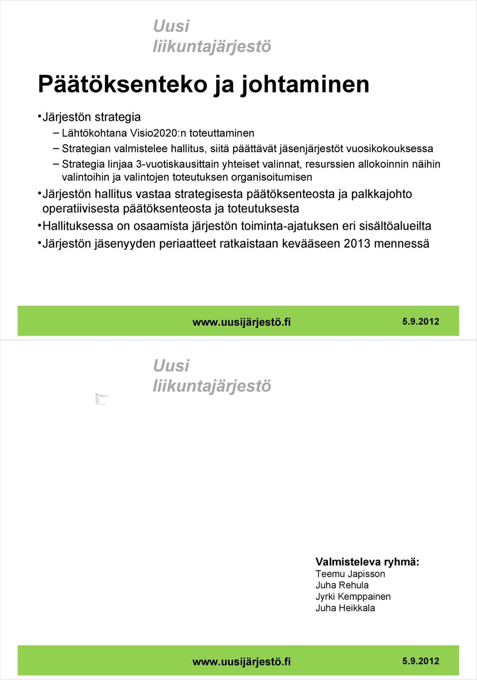 9.20 12 alka en Teem u Japisson Päätöksenteko ja johtaminen Järjestön strategia Lähtökohtana Visio2020:n toteuttaminen Strategian valmistelee hallitus, siitä päättävät jäsenjärjestöt vuosikokouksessa