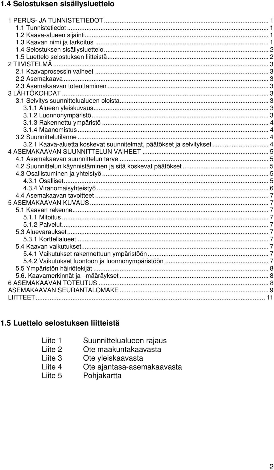 .. 3 3.1.1 Alueen yleiskuvaus... 3 3.1.2 Luonnonympäristö... 3 3.1.3 Rakennettu ympäristö... 4 3.1.4 Maanomistus... 4 3.2 Suunnittelutilanne... 4 3.2.1 Kaava-aluetta koskevat suunnitelmat, päätökset ja selvitykset.